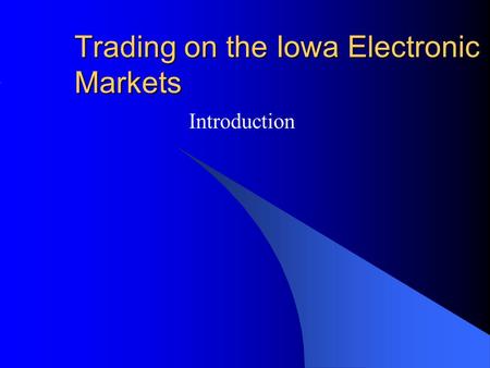 Trading on the Iowa Electronic Markets Introduction.