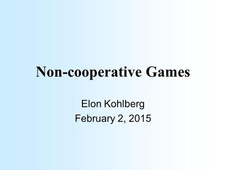 Non-cooperative Games Elon Kohlberg February 2, 2015.