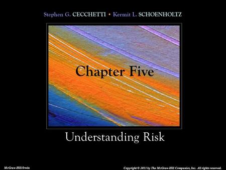 Stephen G. CECCHETTI Kermit L. SCHOENHOLTZ Understanding Risk Copyright © 2011 by The McGraw-Hill Companies, Inc. All rights reserved. McGraw-Hill/Irwin.