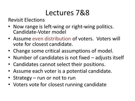 Lectures 7&8 Revisit Elections Now range is left-wing or right-wing politics. Candidate-Voter model Assume even distribution of voters. Voters will vote.