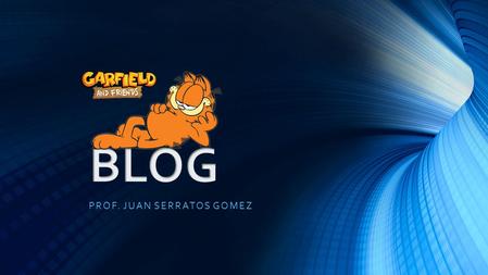 PROF. JUAN SERRATOS GOMEZ. CONCEPTS, TIPS & DEFINITION WHAT’S THE DEAL WITH A BLOG ANYWAY? WHAT’S THE DEAL WITH A BLOG ANYWAY? WHY DO YOU NEED A BLOG?