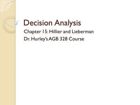 Decision Analysis Chapter 15: Hillier and Lieberman Dr. Hurley’s AGB 328 Course.