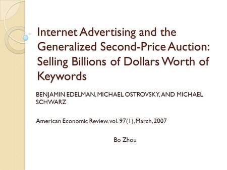 Internet Advertising and the Generalized Second-Price Auction: Selling Billions of Dollars Worth of Keywords BENJAMIN EDELMAN, MICHAEL OSTROVSKY, AND MICHAEL.