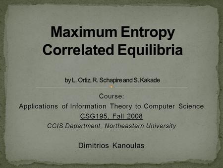 Course: Applications of Information Theory to Computer Science CSG195, Fall 2008 CCIS Department, Northeastern University Dimitrios Kanoulas.