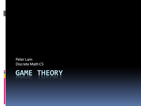 Peter Lam Discrete Math CS. Outline  Use game theory to solve strictly determining games  Non strictly games  Create models for games  Find optimal.