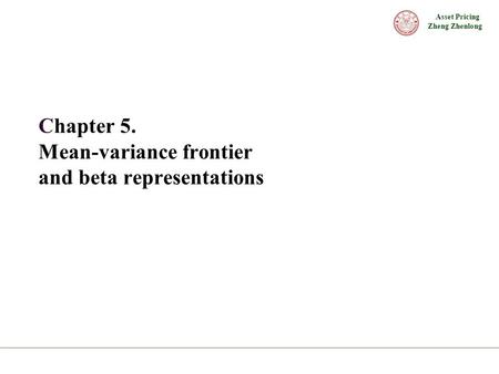 Asset Pricing Zheng Zhenlong Chapter 5. Mean-variance frontier and beta representations.