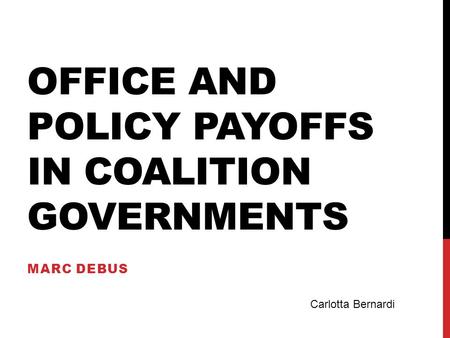 OFFICE AND POLICY PAYOFFS IN COALITION GOVERNMENTS MARC DEBUS Carlotta Bernardi.