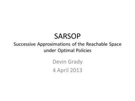 SARSOP Successive Approximations of the Reachable Space under Optimal Policies Devin Grady 4 April 2013.