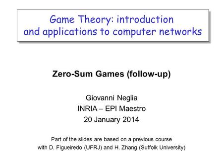 Game Theory: introduction and applications to computer networks Game Theory: introduction and applications to computer networks Zero-Sum Games (follow-up)