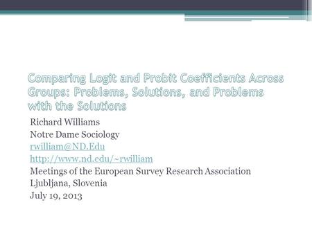 Richard Williams Notre Dame Sociology  Meetings of the European Survey Research Association Ljubljana, Slovenia.