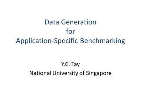 Y.C. Tay National University of Singapore Data Generation for Application-Specific Benchmarking.