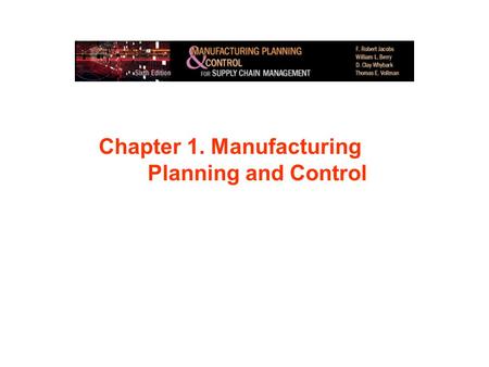 Chapter 1. Manufacturing Planningand Control. 0. The Context for MPC A.Globalization/Internationalization Even small firms have customers around the world,