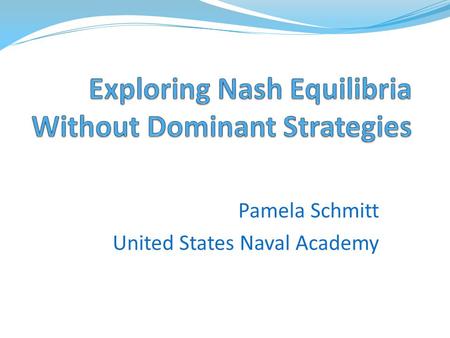Pamela Schmitt United States Naval Academy. Game Theory REVIEW payoff matrix REVIEW definition and determination of dominant strategies NASH EQUILIBRIA.