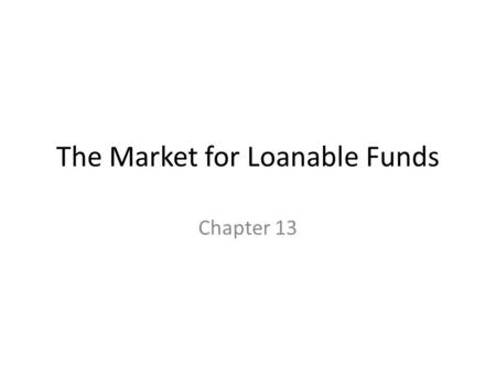 The Market for Loanable Funds Chapter 13. The Market for Loanable Funds Financial markets coordinate the economy’s saving and investment in the market.