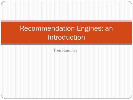 Tom Rampley Recommendation Engines: an Introduction.