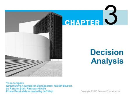 3 Decision Analysis To accompany Quantitative Analysis for Management, Twelfth Edition, by Render, Stair, Hanna and Hale Power Point slides created by.