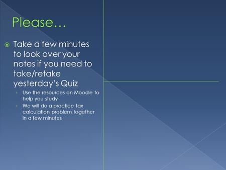  Take a few minutes to look over your notes if you need to take/retake yesterday’s Quiz › Use the resources on Moodle to help you study › We will do a.