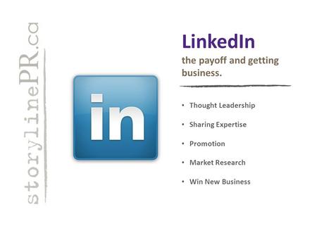 LinkedIn the payoff and getting business. Thought Leadership Sharing Expertise Promotion Market Research Win New Business.