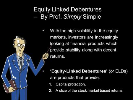 Equity Linked Debentures – By Prof. Simply Simple With the high volatility in the equity markets, investors are increasingly looking at financial products.