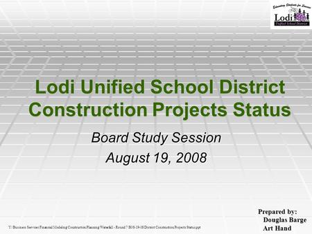 Lodi Unified School District Construction Projects Status Board Study Session August 19, 2008 Prepared by: Douglas Barge Douglas Barge Art Hand Art Hand.