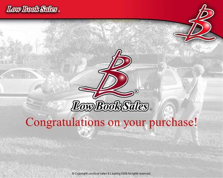 © 2000 Morrison Automotive Consultants, LLC Congratulations on your purchase! © Copyright Low book sales & Leasing 2006 All rights reserved.