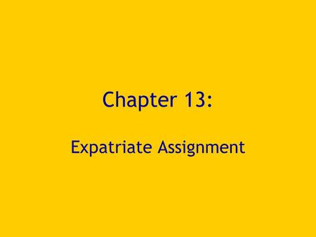 Chapter 13: Expatriate Assignment. Take-away Expatriates (home-country and 3 rd - country nationals) are expensive, but often indispensable. Net benefits.