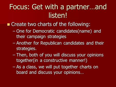Focus: Get with a partner…and listen! Create two charts of the following: Create two charts of the following: –One for Democratic candidates(name) and.
