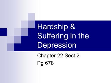 Hardship & Suffering in the Depression Chapter 22 Sect 2 Pg 678.