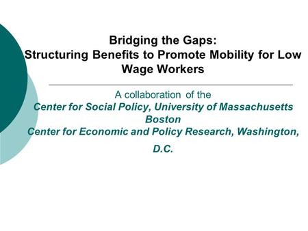 Bridging the Gaps: Structuring Benefits to Promote Mobility for Low Wage Workers A collaboration of the Center for Social Policy, University of Massachusetts.