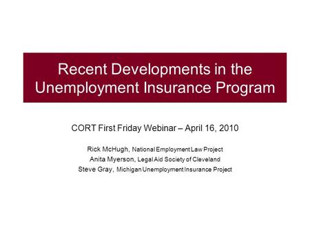Recent Developments in the Unemployment Insurance Program CORT First Friday Webinar – April 16, 2010 Rick McHugh, National Employment Law Project Anita.