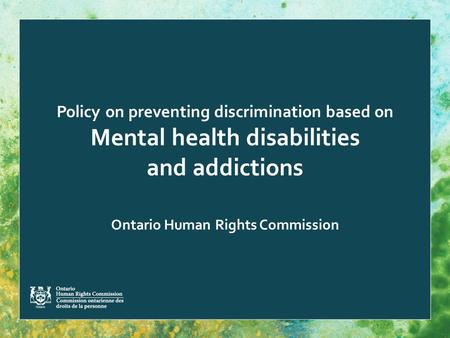 Policy on preventing discrimination based on Mental health disabilities and addictions Ontario Human Rights Commission.