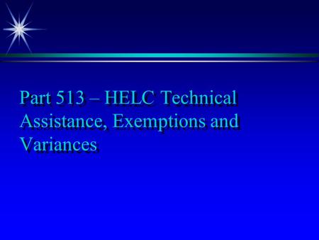 Part 513 – HELC Technical Assistance, Exemptions and Variances.
