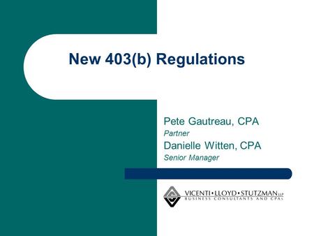 New 403(b) Regulations Pete Gautreau, CPA Partner Danielle Witten, CPA Senior Manager.
