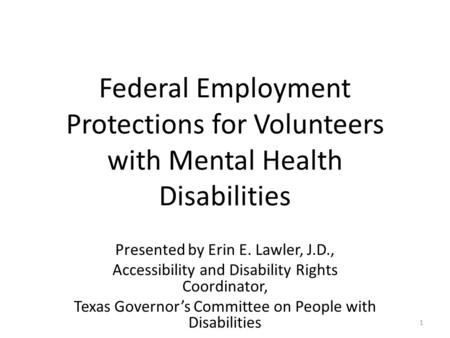 Federal Employment Protections for Volunteers with Mental Health Disabilities Presented by Erin E. Lawler, J.D., Accessibility and Disability Rights Coordinator,