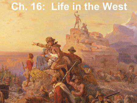 Ch. 16: Life in the West.