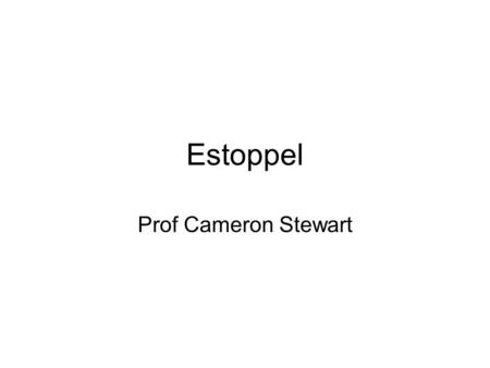 Estoppel Prof Cameron Stewart.