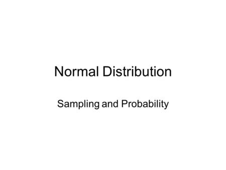 Normal Distribution Sampling and Probability. Properties of a Normal Distribution Mean = median = mode There are the same number of scores below and.