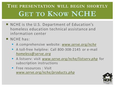  NCHE is the U.S. Department of Education’s homeless education technical assistance and information center  NCHE has:  A comprehensive website: www.serve.org/nchewww.serve.org/nche.