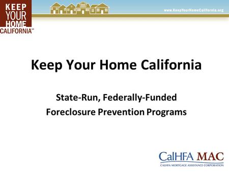 Keep Your Home California State-Run, Federally-Funded Foreclosure Prevention Programs.