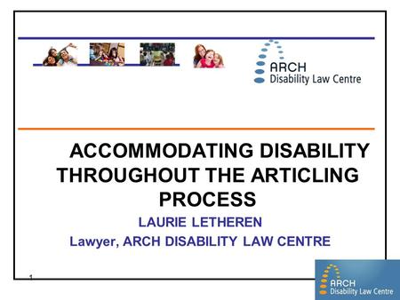 1 _____________________________ ____________ _____________________________ ACCOMMODATING DISABILITY THROUGHOUT THE ARTICLING PROCESS LAURIE LETHEREN Lawyer,