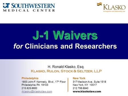 J-1 Waivers J-1 Waivers for Clinicians and Researchers H. Ronald Klasko, Esq. Klasko, Rulon, Stock & Seltzer, LLP Philadelphia New York 1800 John F. Kennedy,