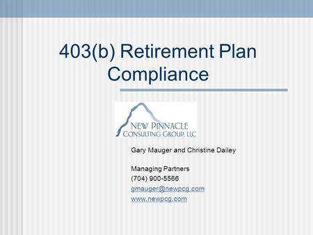 403(b) Retirement Plan Compliance Gary Mauger and Christine Dailey Managing Partners (704) 900-5566