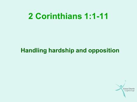 2 Corinthians 1:1-11 Handling hardship and opposition.