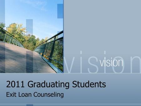 2011 Graduating Students Exit Loan Counseling. What is an Exit Interview & Why Do I Need to Do It? The FEDERAL government requires that Federal Loan recipients.