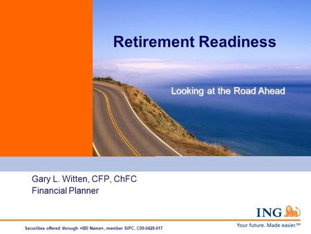 Gary L. Witten, CFP, ChFC Financial Planner Securities offered through, member SIPC. C09-0428-017 Retirement Readiness Looking at the Road Ahead.