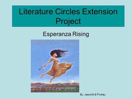 Literature Circles Extension Project Esperanza Rising By: Jascinth E Findlay.