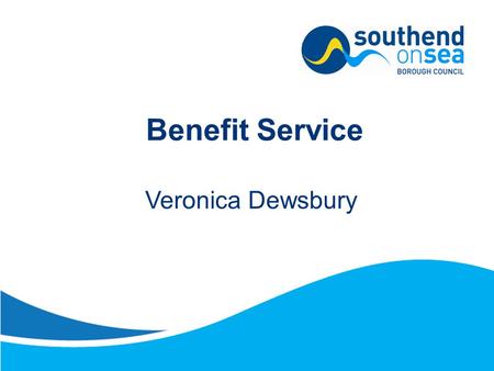 Benefit Service Veronica Dewsbury. Introduction The Benefits Service administers the following: Housing Benefit Council Tax Benefit Discretionary Housing.