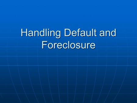 Handling Default and Foreclosure. Delinquency Vs. Default Delinquency = less than 3 payments behind. A collections account. Only late fees accrue Delinquency.