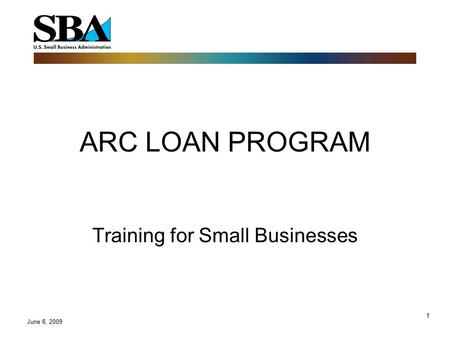1 ARC LOAN PROGRAM Training for Small Businesses June 8, 2009.