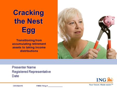 Transitioning from accumulating retirement assets to taking income distributions Presenter Name Registered Representative Date Cracking the Nest Egg C09-0522-015FINRA.